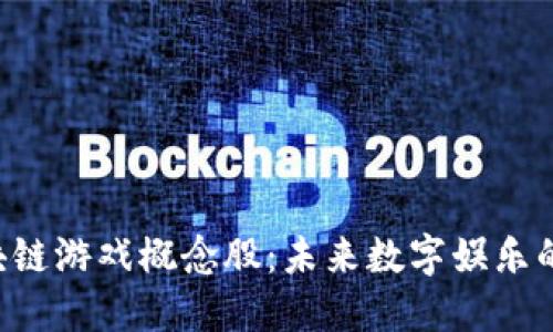 NFT区块链游戏概念股：未来数字娱乐的新机遇