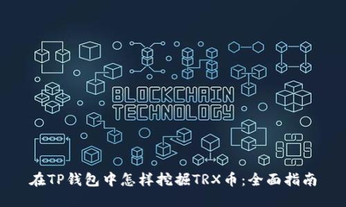 在TP钱包中怎样挖掘TRX币：全面指南