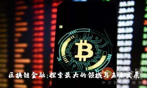 区块链金融：探索最大的领域与未来发展