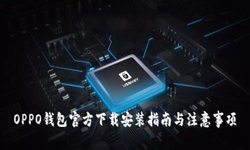 OPPO钱包官方下载安装指南与注意事项