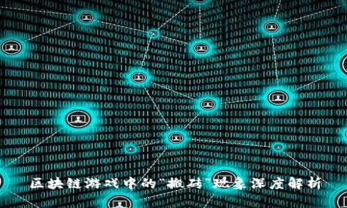 区块链游戏中的“搬砖”现象深度解析