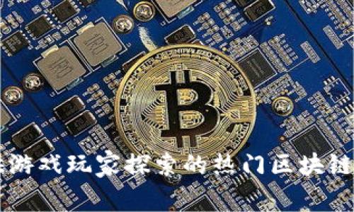 当下可供游戏玩家探索的热门区块链平台分析