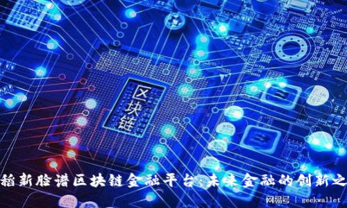 德稻新脸谱区块链金融平台：未来金融的创新之路
