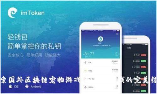 探索国外区块链宠物游戏：玩乐与赚钱的完美结合