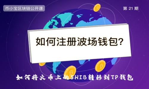 如何将火币上的SHIB转移到TP钱包