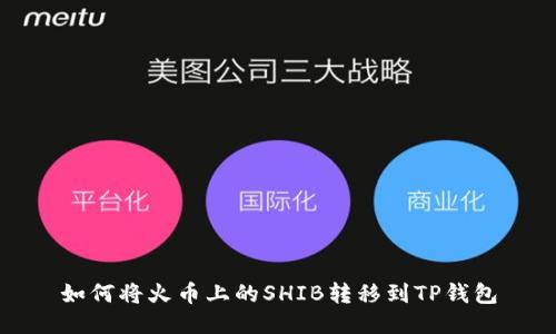 如何将火币上的SHIB转移到TP钱包