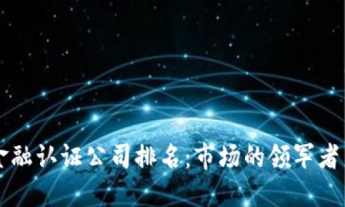 区块链金融认证公司排名：市场的领军者与挑战者