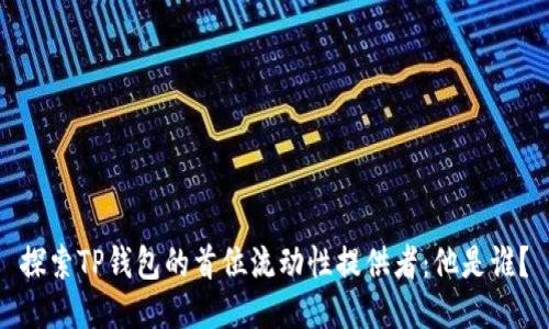 探索TP钱包的首位流动性提供者：他是谁？