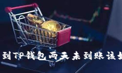 抹茶提币到TP钱包两天未到账该如何处理？