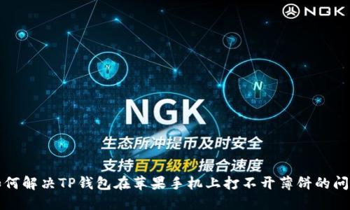 如何解决TP钱包在苹果手机上打不开薄饼的问题