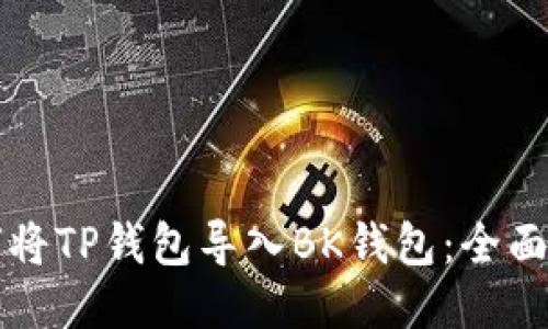 优质
如何将TP钱包导入BK钱包：全面指南