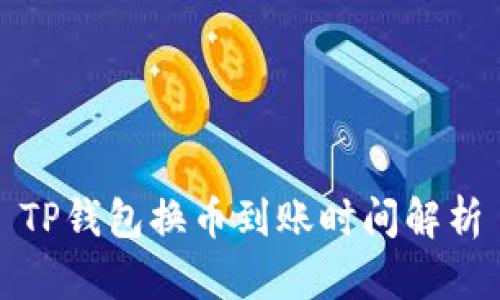 TP钱包换币到账时间解析