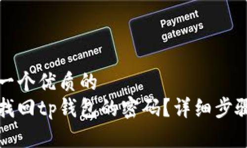 思考一个优质的
如何找回tp钱包的密码？详细步骤解析