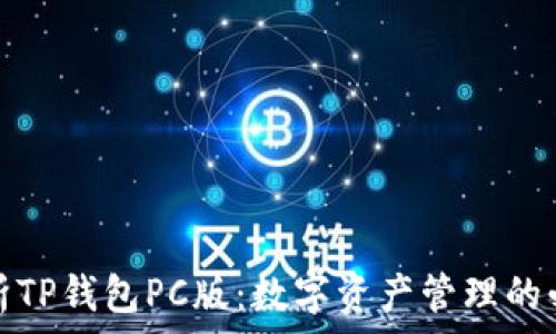   
全面解析TP钱包PC版：数字资产管理的必备工具