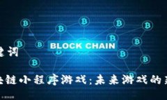 与关键词: 区块链小程序游戏：未来游戏的新趋势