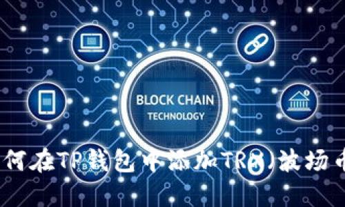 如何在TP钱包中添加TRX（波场币）