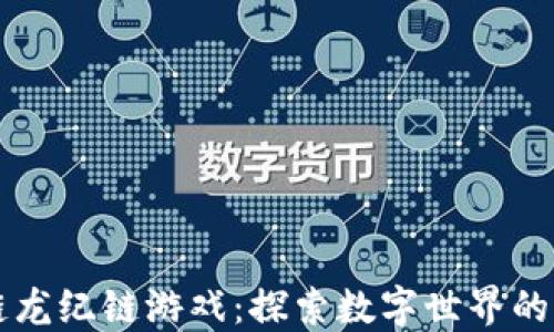 
区块链龙纪链游戏：探索数字世界的新纪元