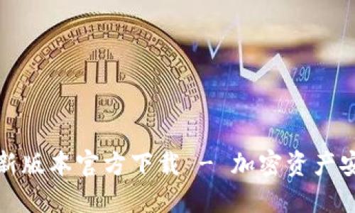 : TP钱包最新版本官方下载 - 加密资产安全管理利器