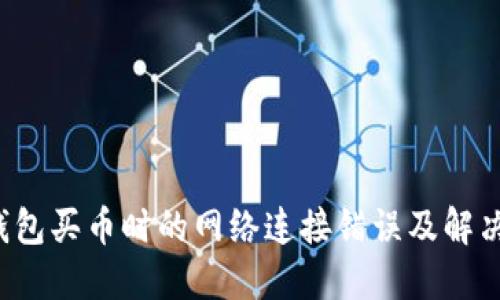  TP钱包买币时的网络连接错误及解决方案