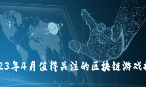 2023年4月值得关注的区块链游戏推荐