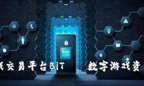 区块链游戏交易平台BiT——数字游戏资产的新纪元