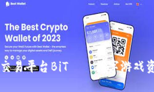区块链游戏交易平台BiT——数字游戏资产的新纪元