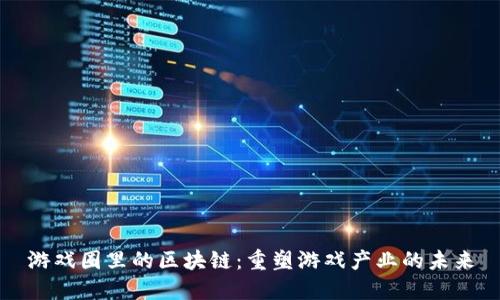 游戏圈里的区块链：重塑游戏产业的未来