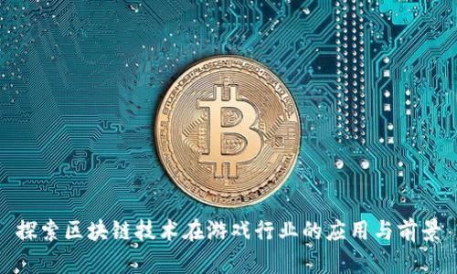 探索区块链技术在游戏行业的应用与前景