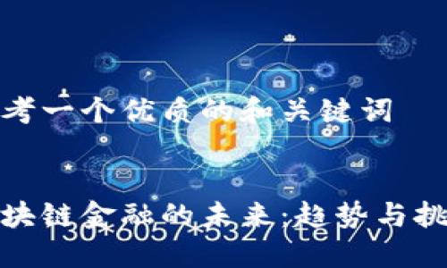 思考一个优质的和关键词

  
区块链金融的未来：趋势与挑战