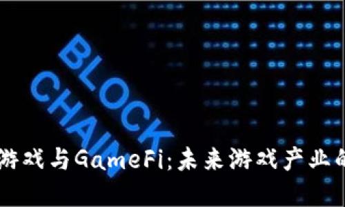区块链游戏与GameFi：未来游戏产业的新变革