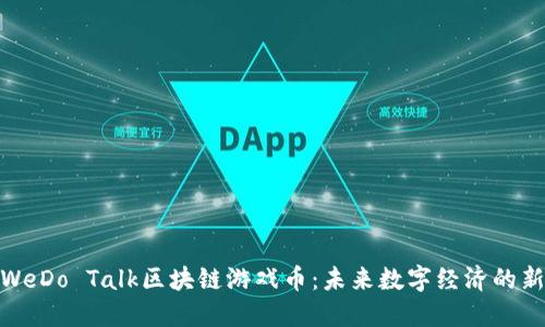 探索WeDo Talk区块链游戏币：未来数字经济的新机遇