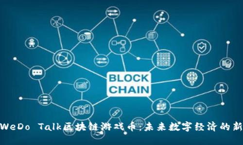 探索WeDo Talk区块链游戏币：未来数字经济的新机遇