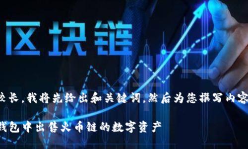由于篇幅较长，我将先给出和关键词，然后为您撰写内容的一部分。

如何在TP钱包中出售火币链的数字资产