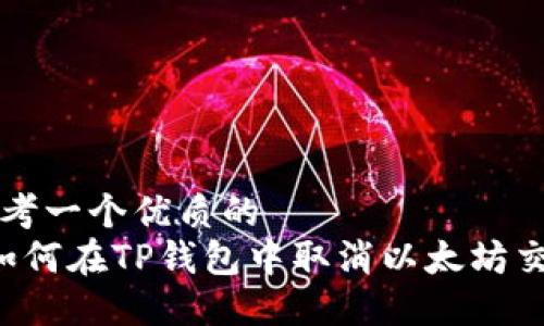 思考一个优质的  
 如何在TP钱包中取消以太坊交易