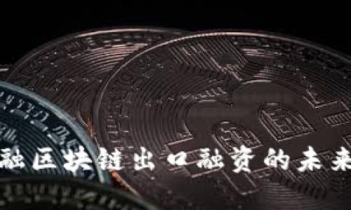 跨境金融区块链出口融资的未来与挑战