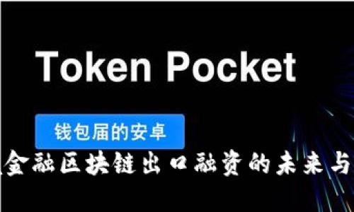 跨境金融区块链出口融资的未来与挑战