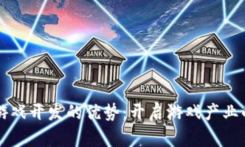 区块链游戏开发的优势：开启游戏产业的新纪元