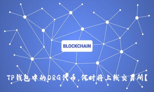 TP钱包中的DRG代币，何时将上线交易所？