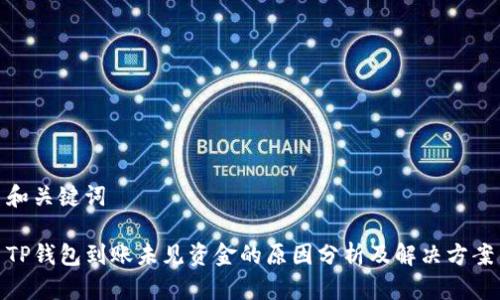 和关键词

TP钱包到账未见资金的原因分析及解决方案