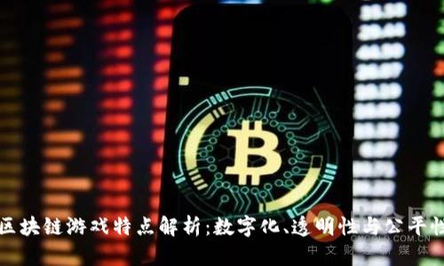 区块链游戏特点解析：数字化、透明性与公平性