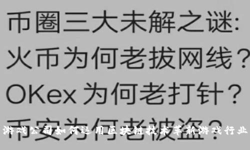 游戏公司如何运用区块链技术革新游戏行业