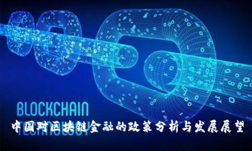 中国对区块链金融的政策分析与发展展望
