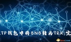 如何在TP钱包中将BNB转为TRX：完整指南