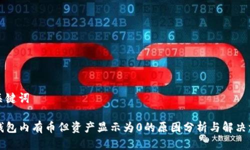 和关键词

TP钱包内有币但资产显示为0的原因分析与解决方法