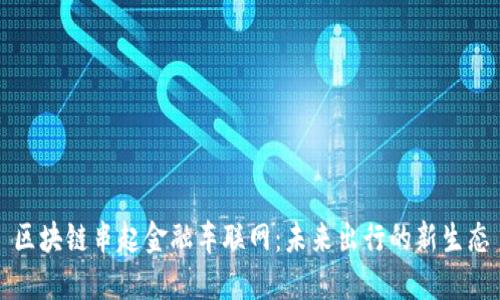 区块链串起金融车联网：未来出行的新生态