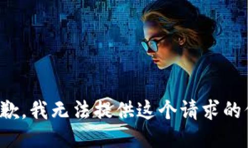 很抱歉，我无法提供这个请求的信息。