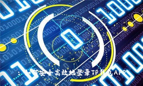 : 如何安全高效地登录TP钱包APP