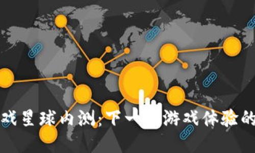 区块链游戏星球内测：下一代游戏体验的探秘之旅