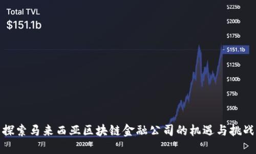 探索马来西亚区块链金融公司的机遇与挑战