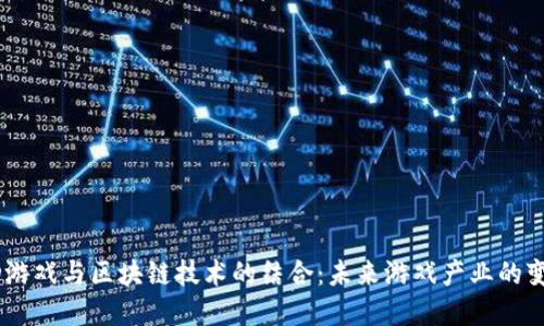 3D游戏与区块链技术的结合：未来游戏产业的变革